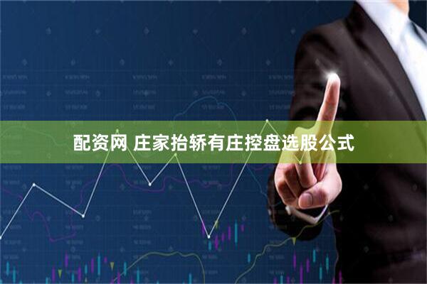 配资网 庄家抬轿有庄控盘选股公式