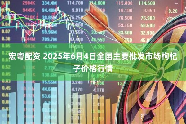 宏粤配资 2025年6月4日全国主要批发市场枸杞子价格行情